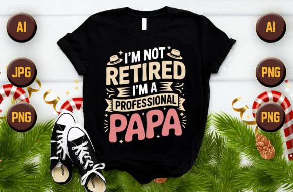 I’m Not Retired, I’m a Professional Papa: Graphics for T-Shirt Designs