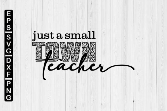 Just a Small Town Teacher Leopard SVG: Graphics for Crafts & Local Branding